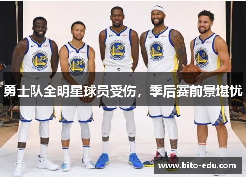 勇士队全明星球员受伤，季后赛前景堪忧