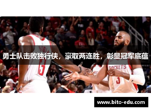 勇士队击败独行侠，豪取两连胜，彰显冠军底蕴