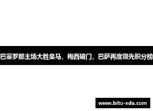 巴塞罗那主场大胜皇马，梅西破门，巴萨再度领先积分榜