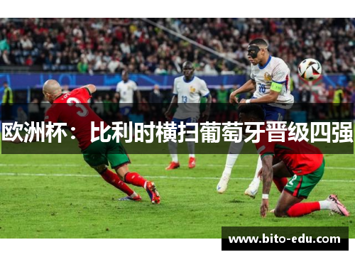 欧洲杯：比利时横扫葡萄牙晋级四强