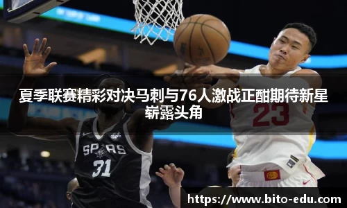 夏季联赛精彩对决马刺与76人激战正酣期待新星崭露头角