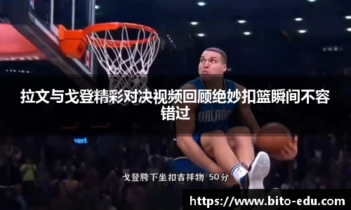 拉文与戈登精彩对决视频回顾绝妙扣篮瞬间不容错过