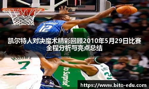 凯尔特人对决魔术精彩回顾2010年5月29日比赛全程分析与亮点总结