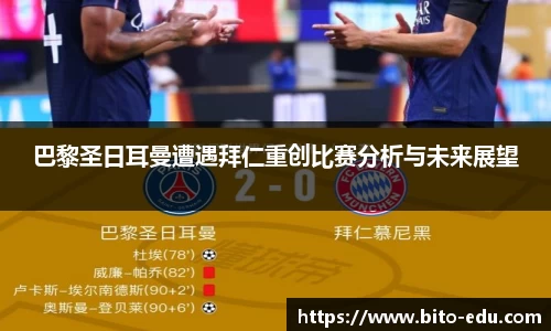 巴黎圣日耳曼遭遇拜仁重创比赛分析与未来展望