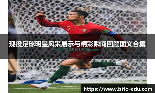 现役足球明星风采展示与精彩瞬间回顾图文合集