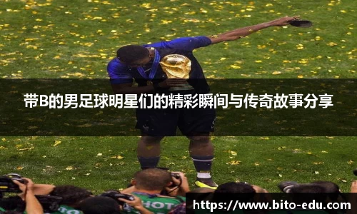 带B的男足球明星们的精彩瞬间与传奇故事分享