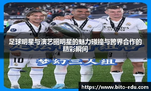 足球明星与演艺圈明星的魅力碰撞与跨界合作的精彩瞬间